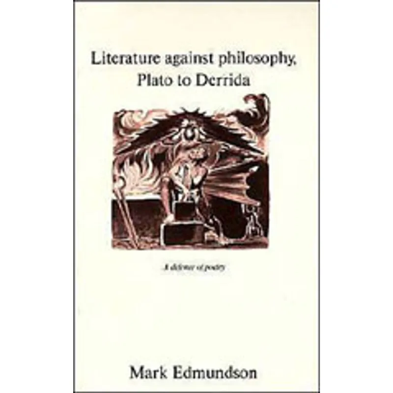 LITERATURE AGAINST PHILOSOPHY, PLATO TO DERRIDA