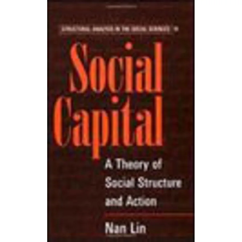 SOCIAL CAPITAL - A THEORY OF SOCIAL STRUCTURE AND ACTION