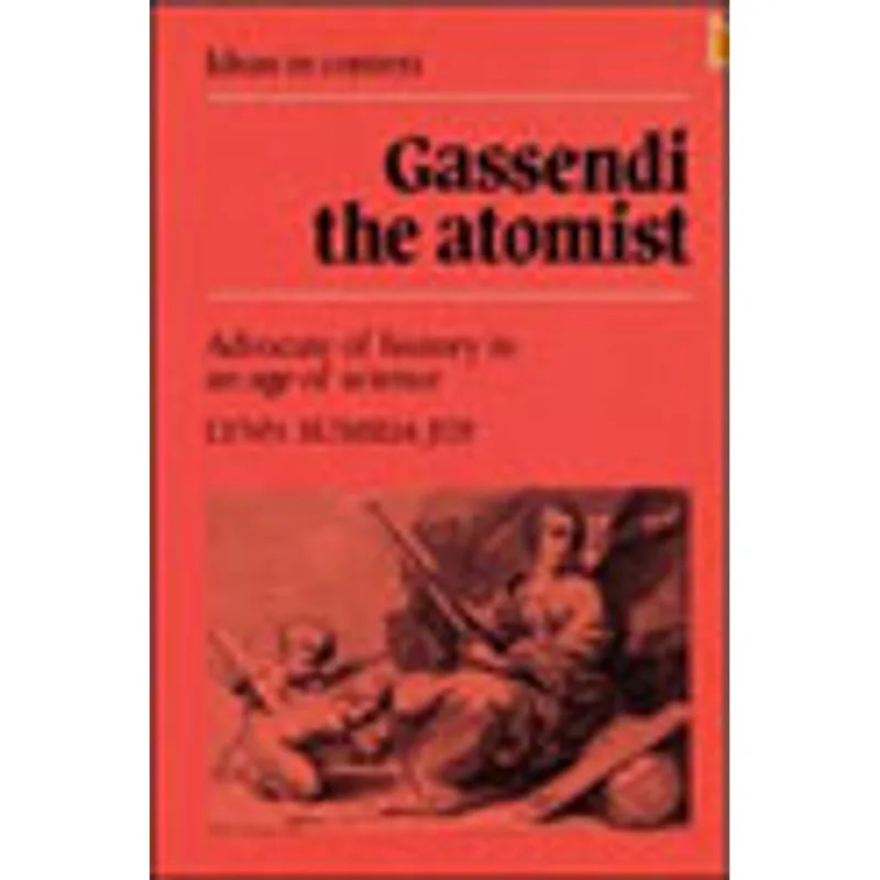 GASSENDI THE ATOMIST - ADVOCATE OF HISTORY IN A AGE OF SCIENCE