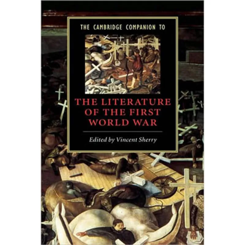 CAMBRIDGE COMPANION TO THE LITERATURE OF THE FIRST WORLD WAR, THE