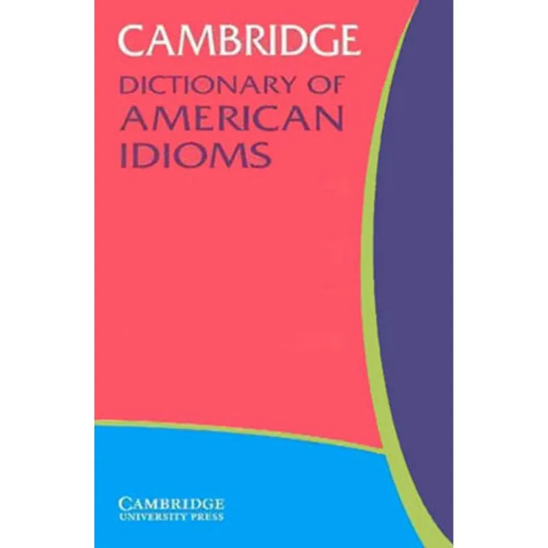 CAMBRIDGE DICTIONARY OF AMERICAN IDIOMS