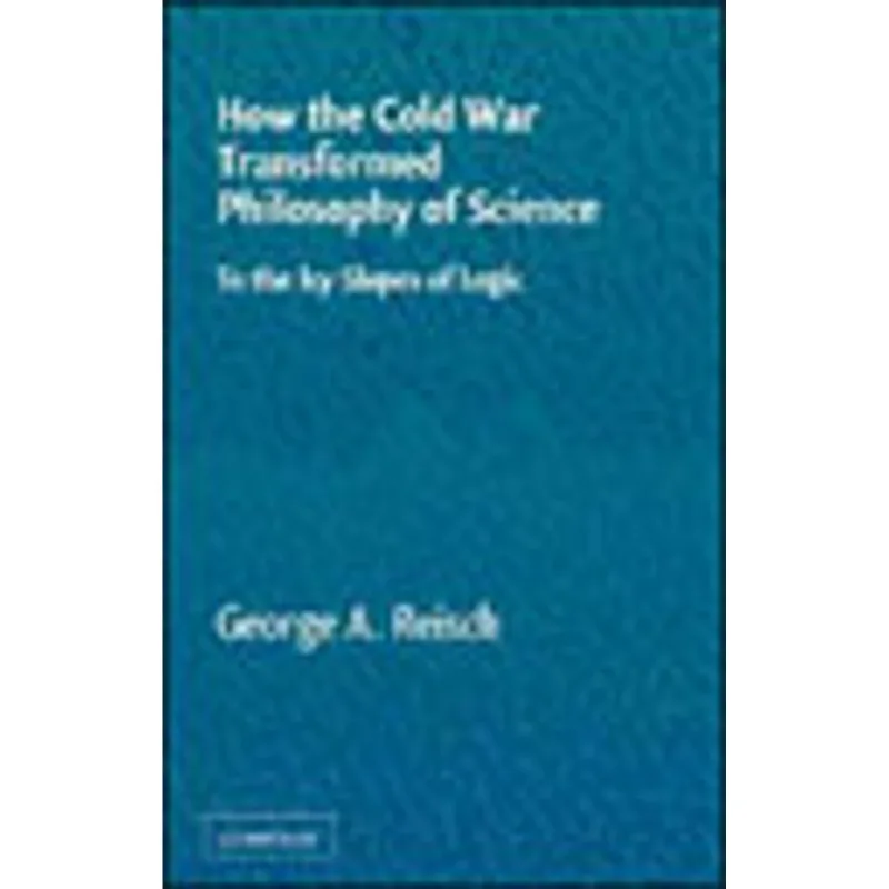 HOW THE COLD WAR TRANSFORMED PHILOSOPHY OF SCIENCE
