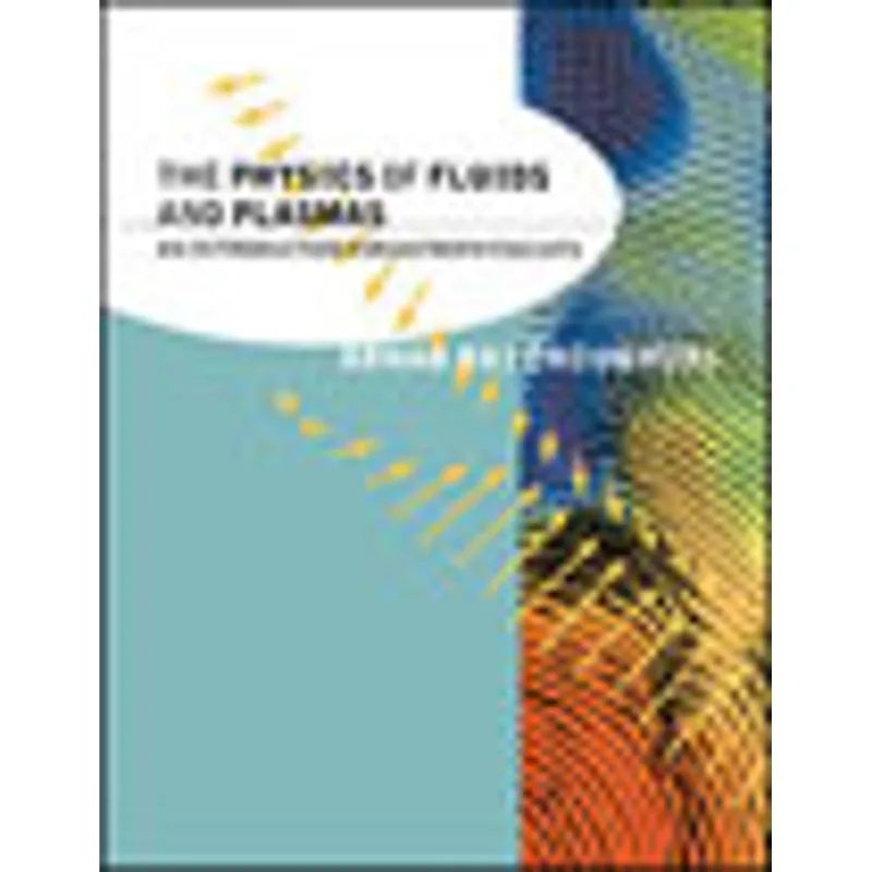PHYSICS OF FLUIDS AND PLASMAS, THE - AN INTRODUCTION FOR ASTROPHYSICISTS