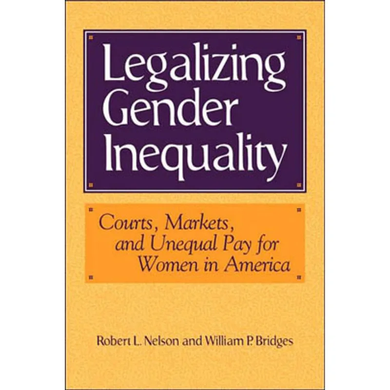 LEGALIZING GENDER INEQUALITY: COURTS, MARKETS AND UNEQUAL PAY FOR WOMEN IN AMERICA