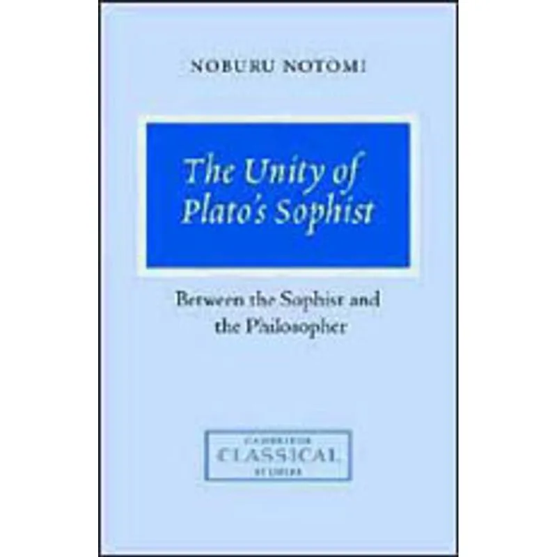 UNITY OF PLATO'S SOPHIST, THE - BETWEEN THE SOPHIST AND THE PHILOSOPHER