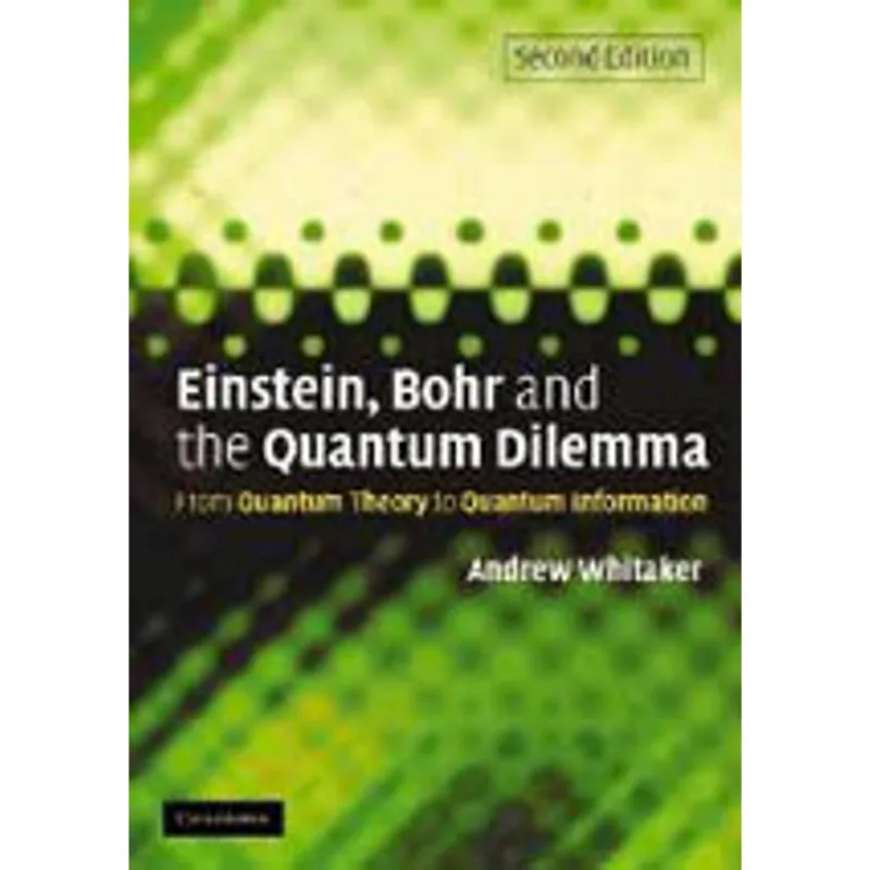 EINSTEIN, BOHR AND THE QUANTUM DILEMMA - FROM QUANTUM THEORY TO QUANTUM INFORMATION