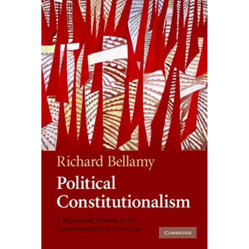 POLITICAL CONSTITUCIONALISM - A REPUBLICAN DEFENCE OF THE CONSTITUTIONALITY OF DEMOCRACY