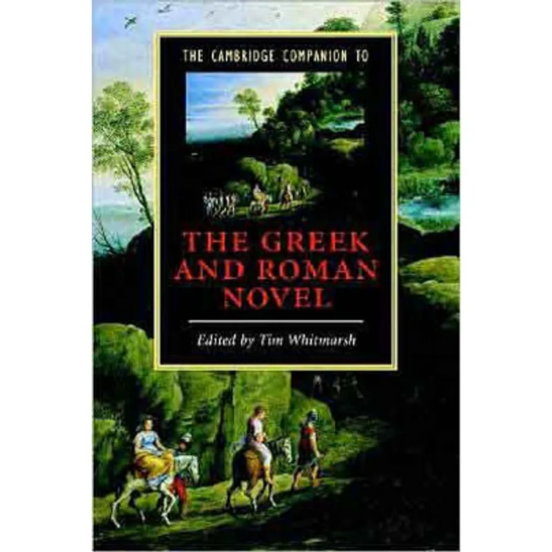 CAMBRIDGE COMPANION TO THE GREEK AND ROMAN NOVEL, THE