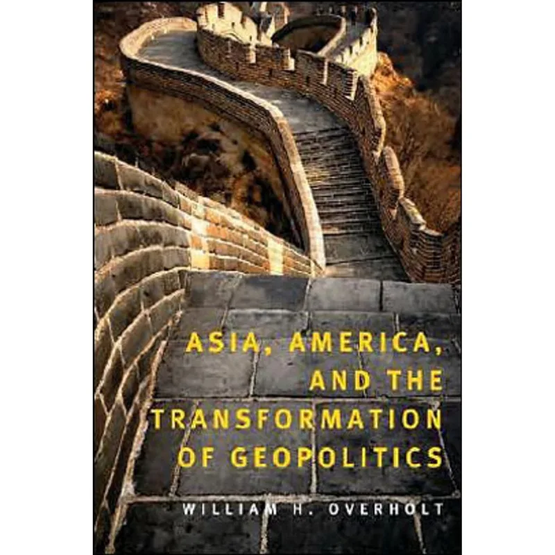 ASIA, AMERICA, AND THE TRANSFORMATION OF GEOPOLITICS
