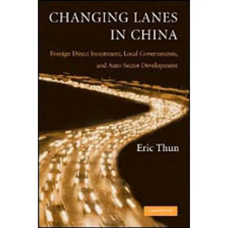 CHANGING LANES IN CHINA - FOREIGN DIRECT INVESTMENT, LOCAL GOVERNMENTS, AND AUTO SECTOR DEVELOPMENT