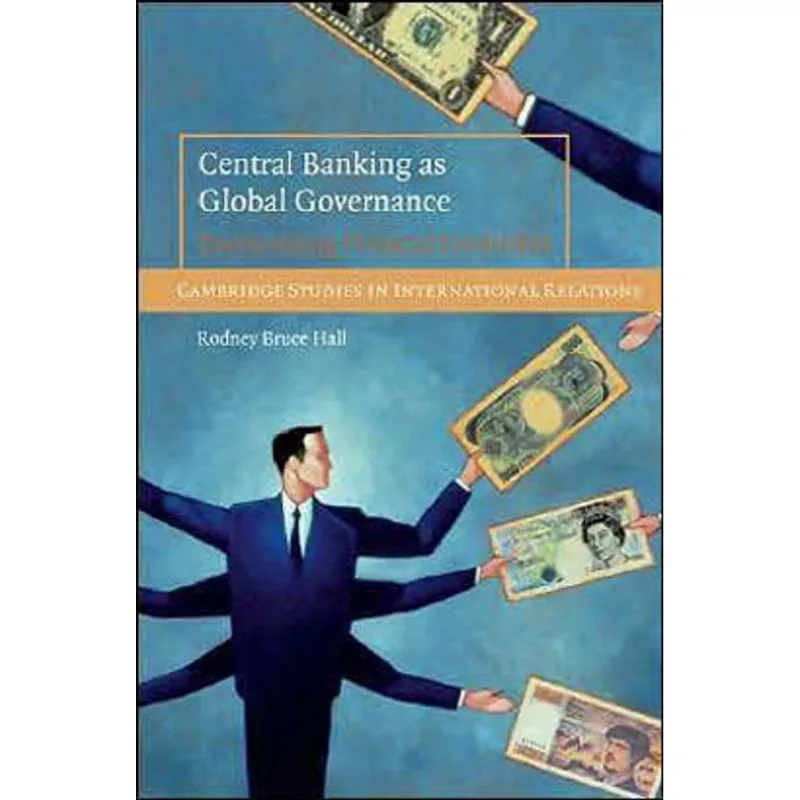 CENTRAL BANKING AS GLOBAL GOVERNANCE - CONSTRUCTING FINANCIAL CREDIBILITY