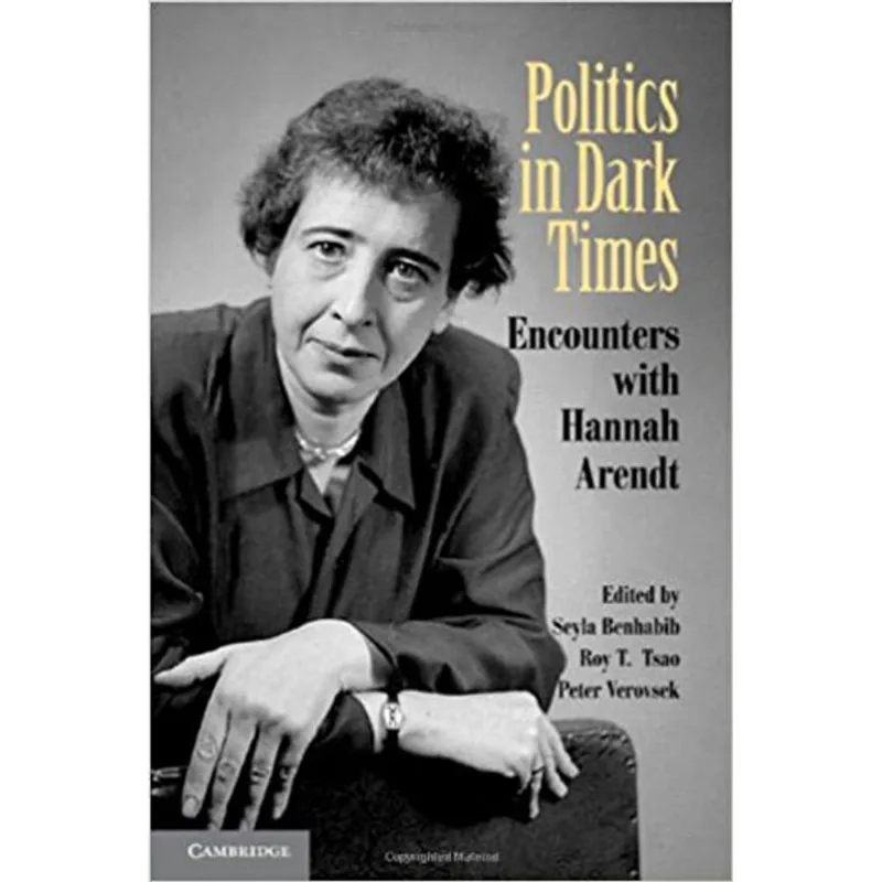 POLITICS IN DARK TIMES - ENCOUNTERS WITH HANNAH ARENDT