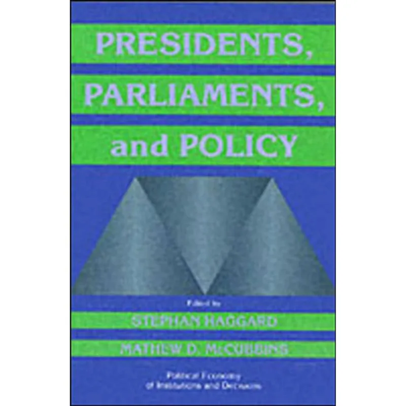 PRESIDENTS, PARLIAMENTS, AND POLICY