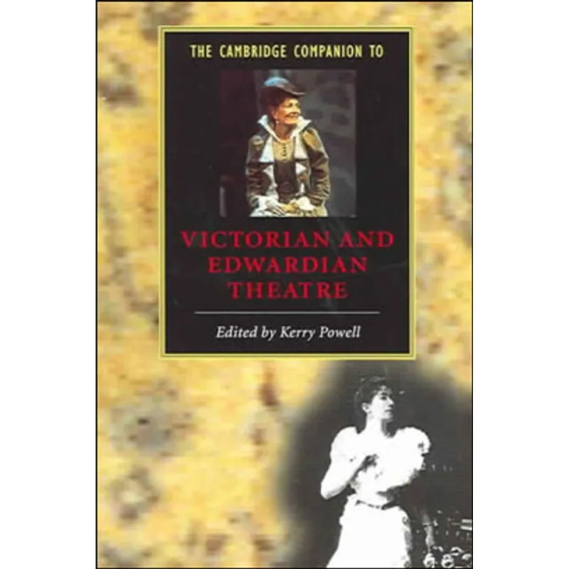 CAMBRIDGE COMPANION TO VICTORIAN AND EDWARDIAN THEATRE, THE