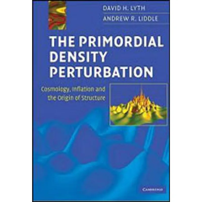 PRIMORDIAL DENSITY PERTURBATION, THE - COSMOLOGY, INFLATION AND THE ORIGIN OF STRUCTURE