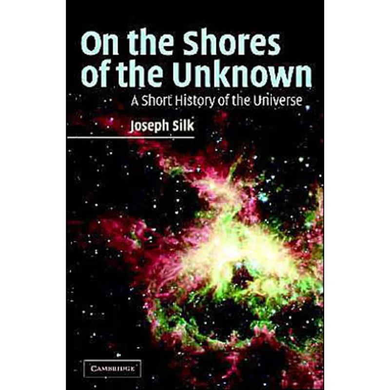 ON THE SHORES OF THE UNKNOWN - A SHORT HISTORY OF THE UNIVERSE