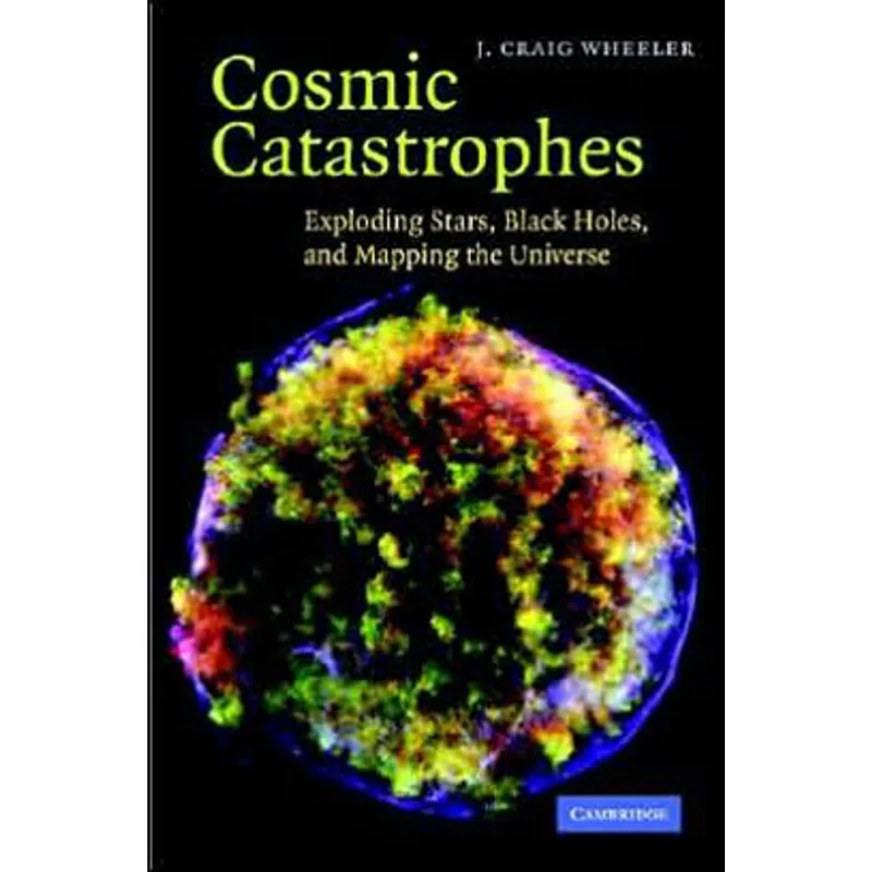 COSMIC CATASTROPHES - EXPLODING STARS, BLACK HOLES, AND MAPPING THE UNIVERSE