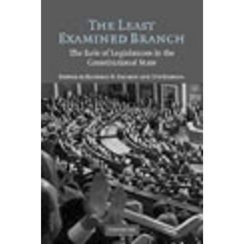 LEAST EXAMINED BRANCH, THE - THE ROLE OF LEGISLATURES IN THE CONSTITUTIONAL STATE