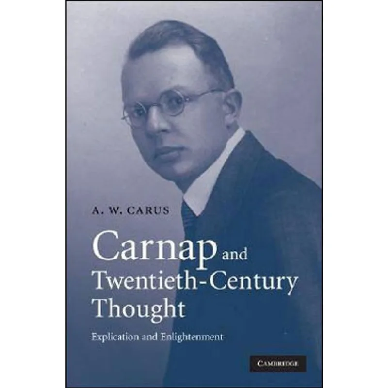 CARNAP AND TWENTIETH-CENTURY THOUGHT - EXPLICATION AS ENLIGHTENMENT