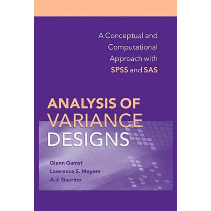 ANALYSIS OF VARIANCE DESIGNS - A CONCEPTUAL AND COMPUTATIONAL APPROACH WITH SPSS AND SAS