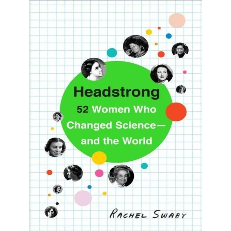 HEADSTRONG - 52 WOMEN WHO CHANGED SCIENCE-AND THE WORLD
