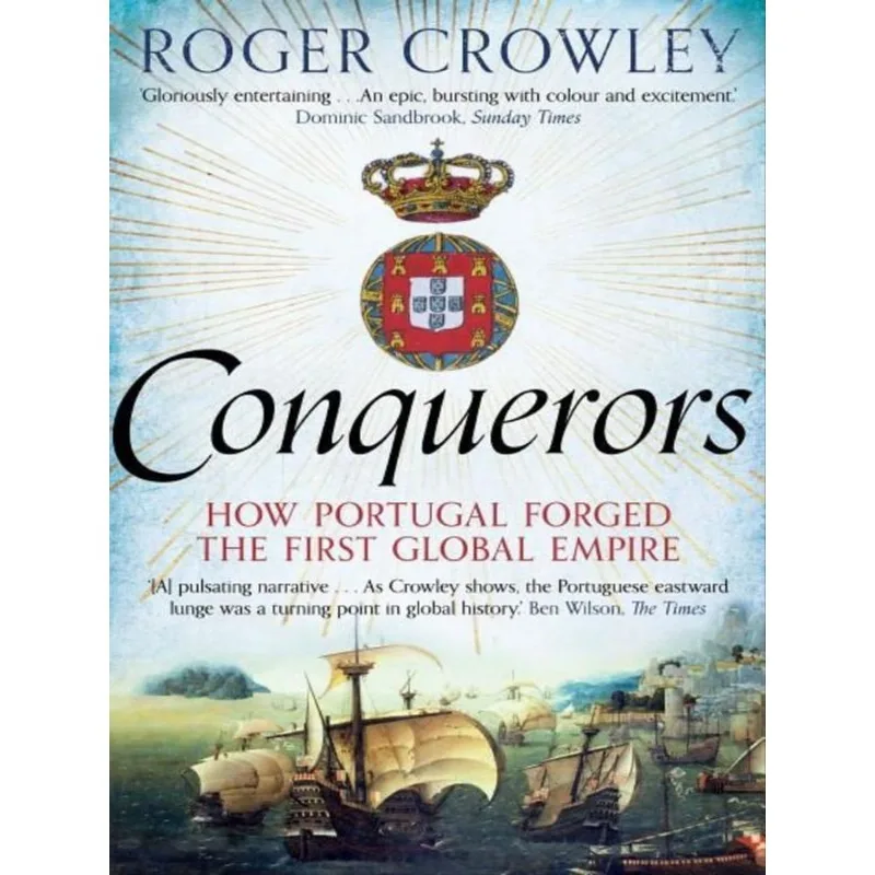 CONQUERORS - HOW PORTUGAL FORGED THE FIRST GLOBAL EMPIRE