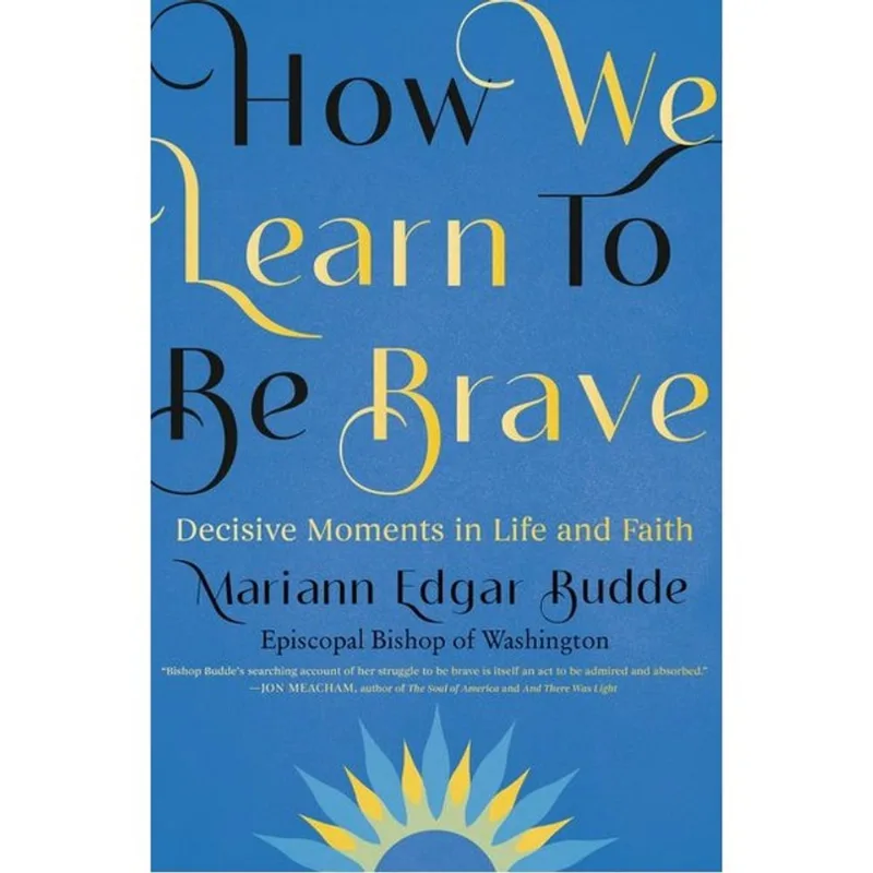 HOW WE LEARN TO BE BRAVE - DECISIVE MOMENTS IN LIFE AND FAITH