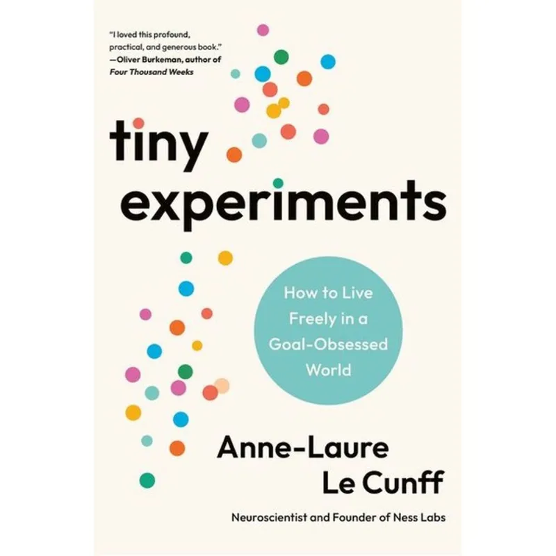 TINY EXPERIMENTS - HOW TO LIVE FREELY IN A GOAL-OBSESSED WORLD