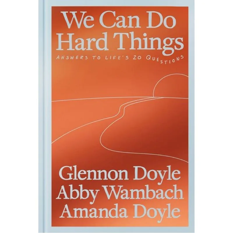 WE CAN DO HARD THINGS - ANSWERS TO LIFE'S 20 QUESTIONS