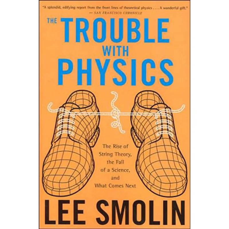 TROUBLE WITH PHYSICS, THE - THE RISE OF STRING THEORY, THE FALL OF A SCIENCE, AND WHAT COMES NEXT