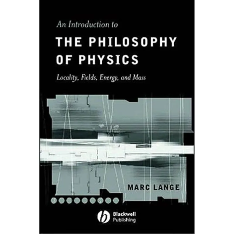 INTRODUCTION TO THE PHILOSOPHY OF PHYSICS, AN - LOCALITY, FIELDS, ENERGY, AND MASS