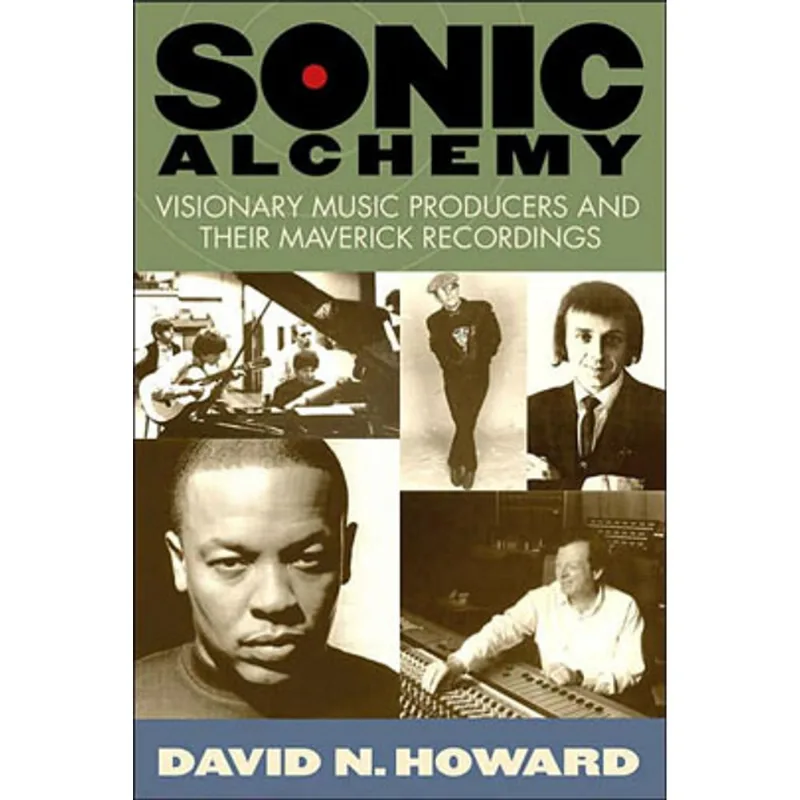 SONIC ALCHEMY: VISIONARY PRODUCERS AND THEIR MAVERICK RECORDINGS