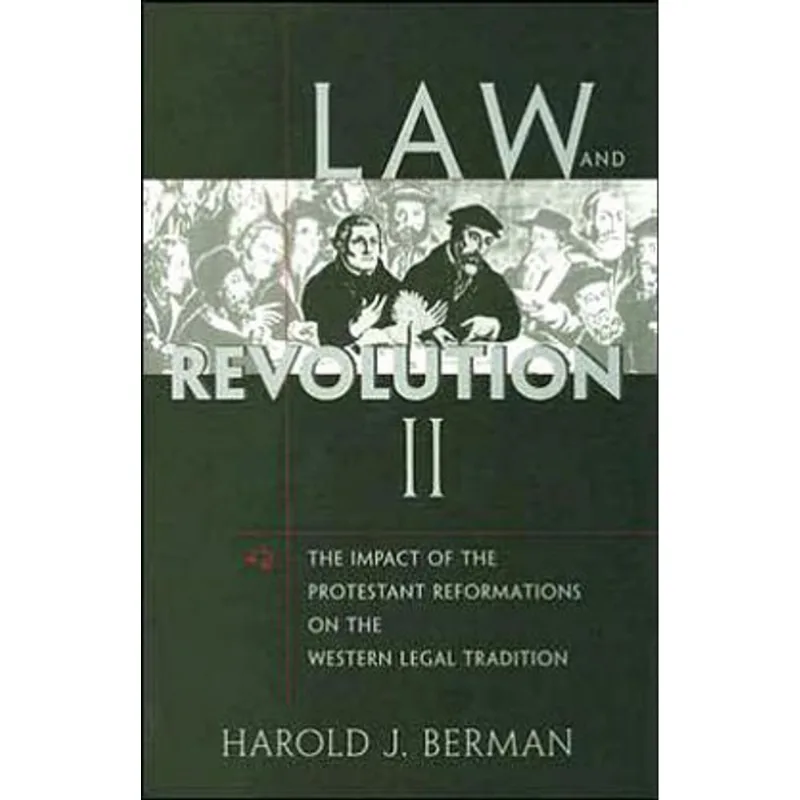 LAW AND REVOLUTION VOL.2 - THE IMPACT OF THE PROTESTANT REFORMATIONS ON THE WESTERN LEGAL TRADITION