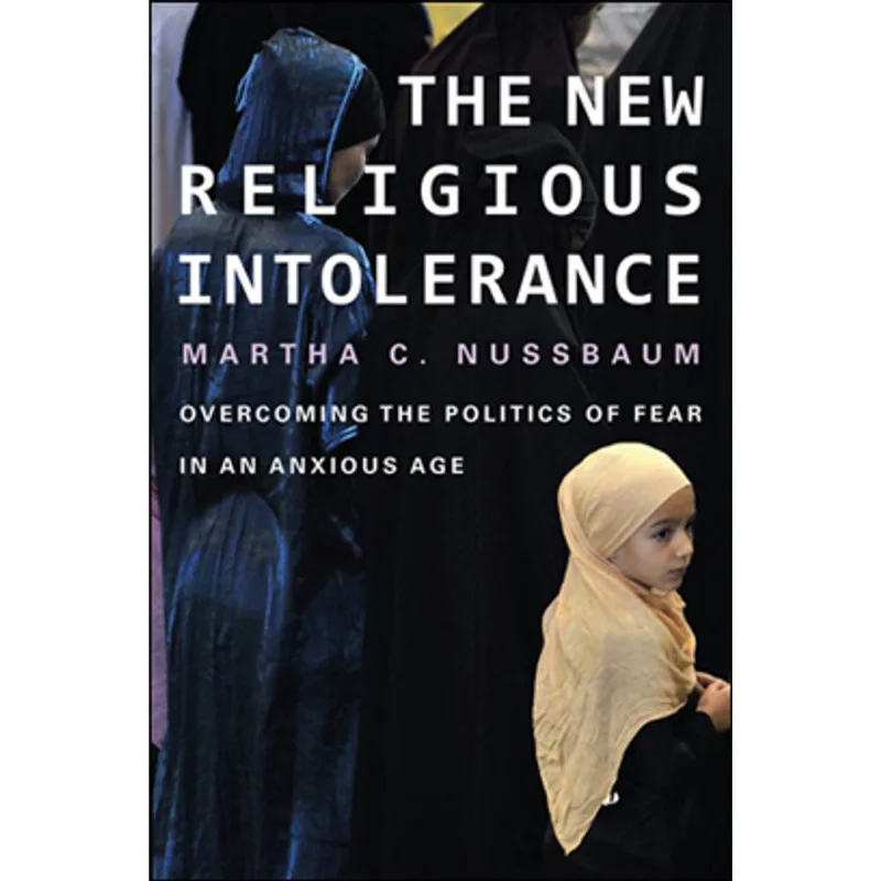 NEW RELIGIOUS INTOLERANCE, THE - OVERCOMING THE POLITICS OF FEAR IN AN ANXIOUS AGE