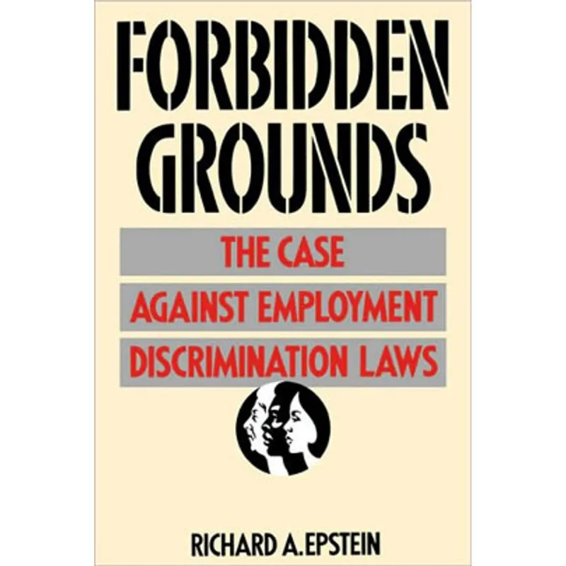 FORBIDDEN GROUNDS - THE CASE AGAINST EMPLOYMENT DISCRIMINATION LAWS