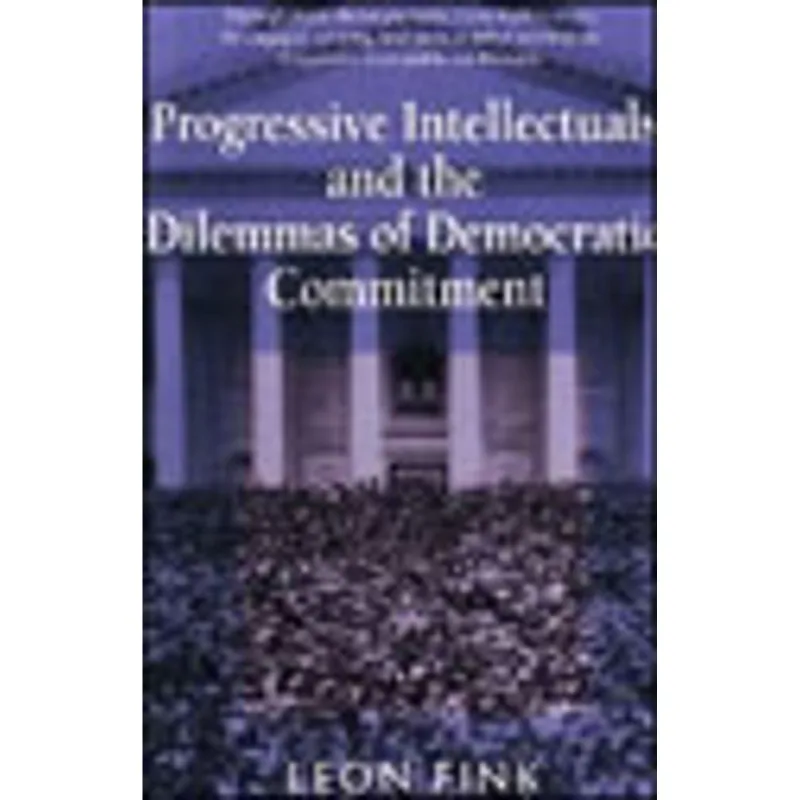PROGRESSIVE INTELLECTUALS AND THE DILEMMAS OF DEMOCRATIC COMMITMENT