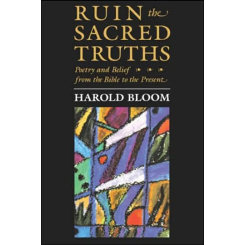 RUIN THE SACRED TRUTHS: POETRY AND BELIEF FROM THE BIBLE TO THE PRESENT