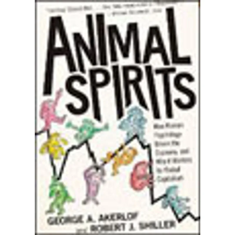 ANIMAL SPIRITS - HOW HUMAN PSYCHOLOGY DRIVES THE ECONOMY AND WHY IT MATTER FOR GLOBAL CAPITALISM