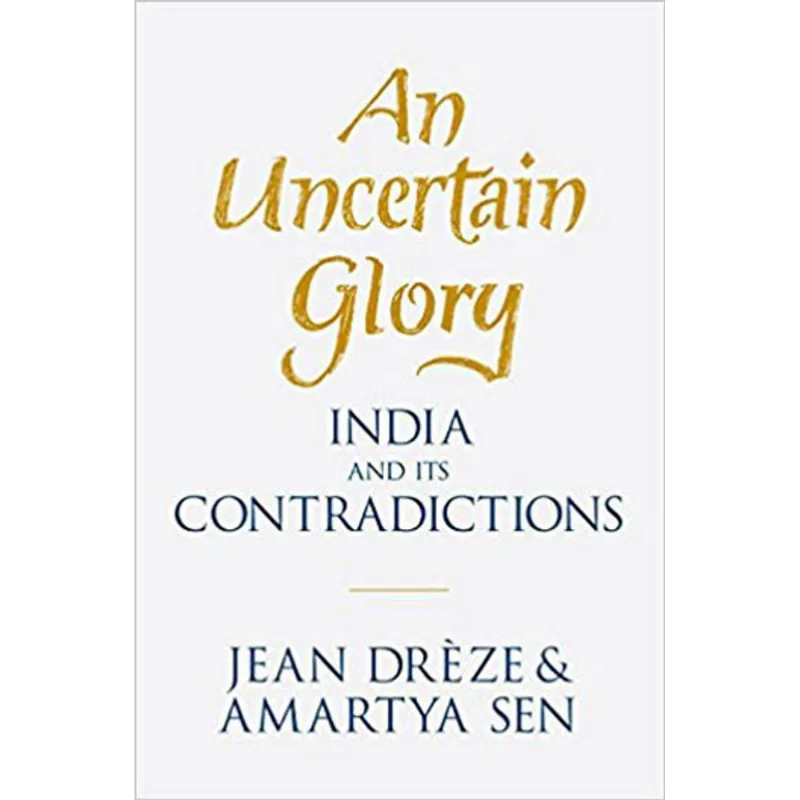 AN UNCERTAIN GLORY - INDIA AND ITS CONTRADICTIONS