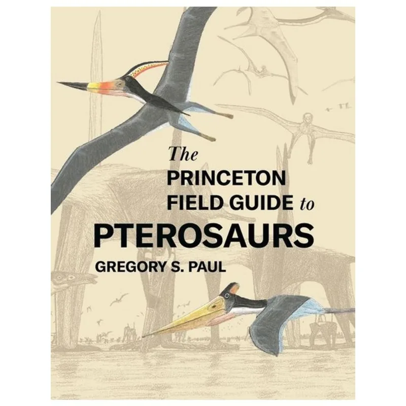 THE PRINCETON FIELD GUIDE TO PTEROSAURS