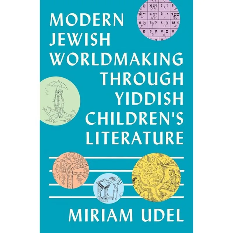 MODERN JEWISH WORLDMAKING THROUGH YIDDISH CHILDREN'S LITERATURE