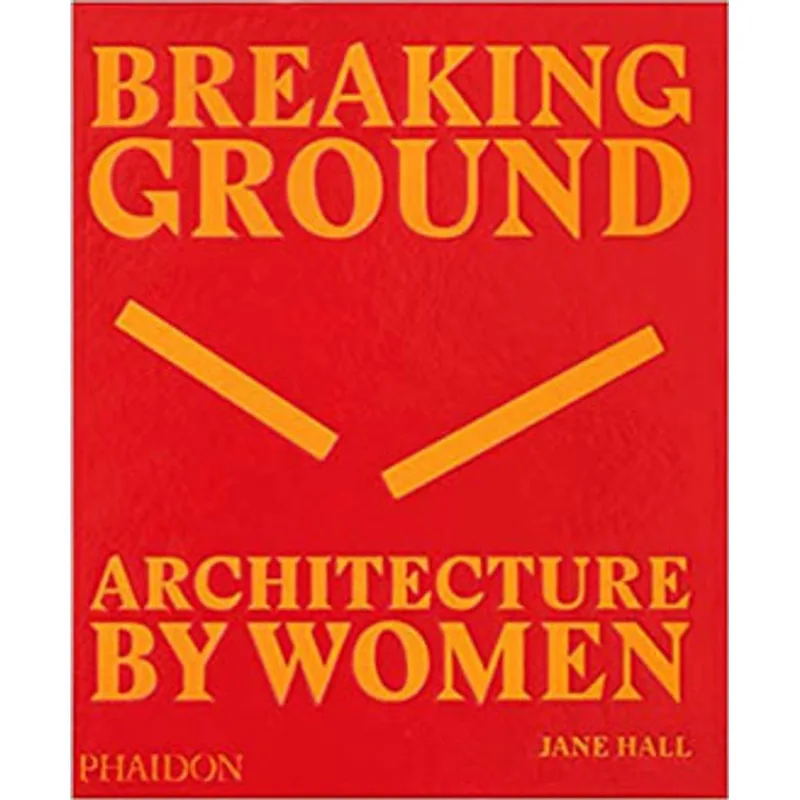 BREAKING GROUND -ARCHITECTURE BY WOMEN