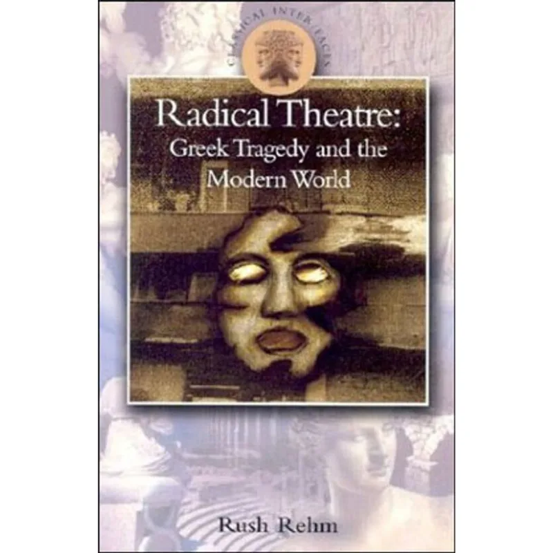 RADICAL THEATRE - GREEK TRAGEDY AND THE MODERN WORLD