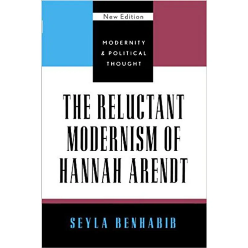 RELUCTANT MODERNISM OF HANNAH ARENDT