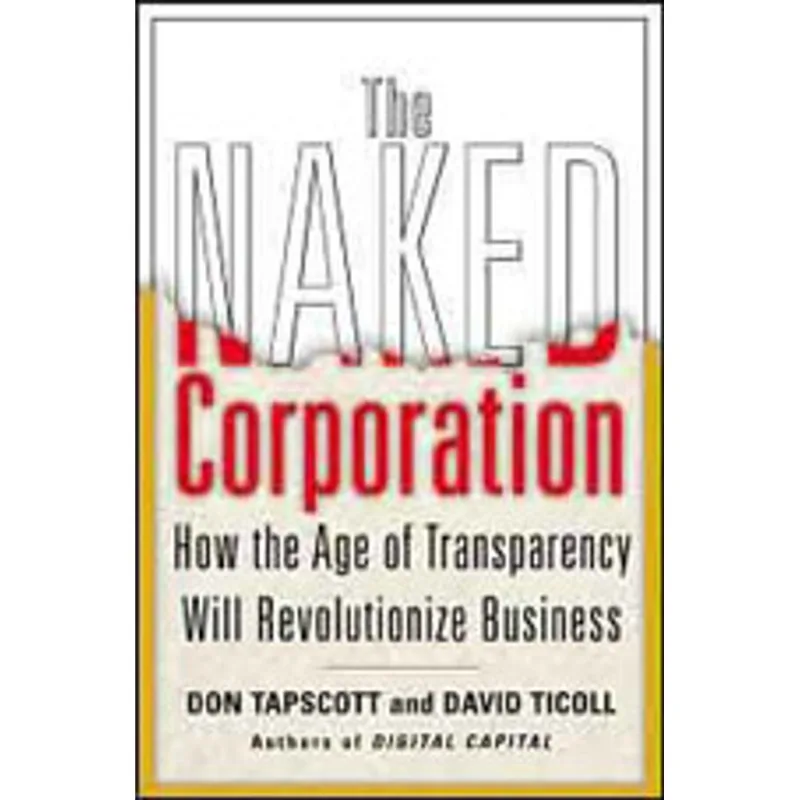 NAKED CORPORATION, THE - HOW THE AGE OF TRANSPARENCY WILL REVOLUTIONIZE BUSINESS