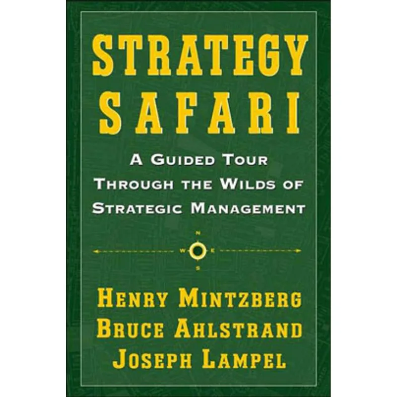 STRATEGY SAFARI - A GUIDED TOUR THROUGH THE WILDS OF STRATEGIC MANAGEMENT