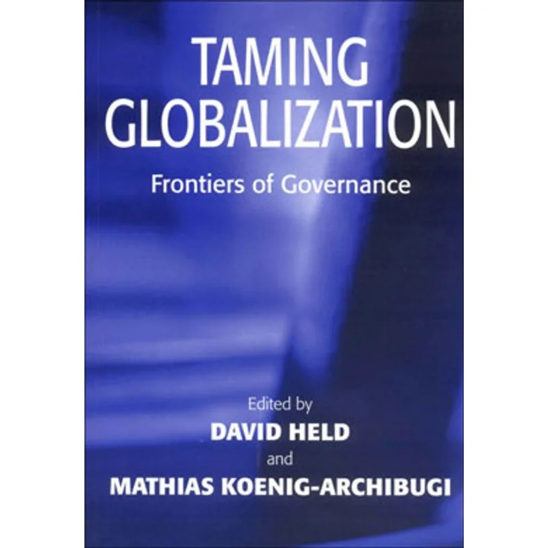TAMING GLOBALIZATION: FRONTIERS OF GOVERNANCE