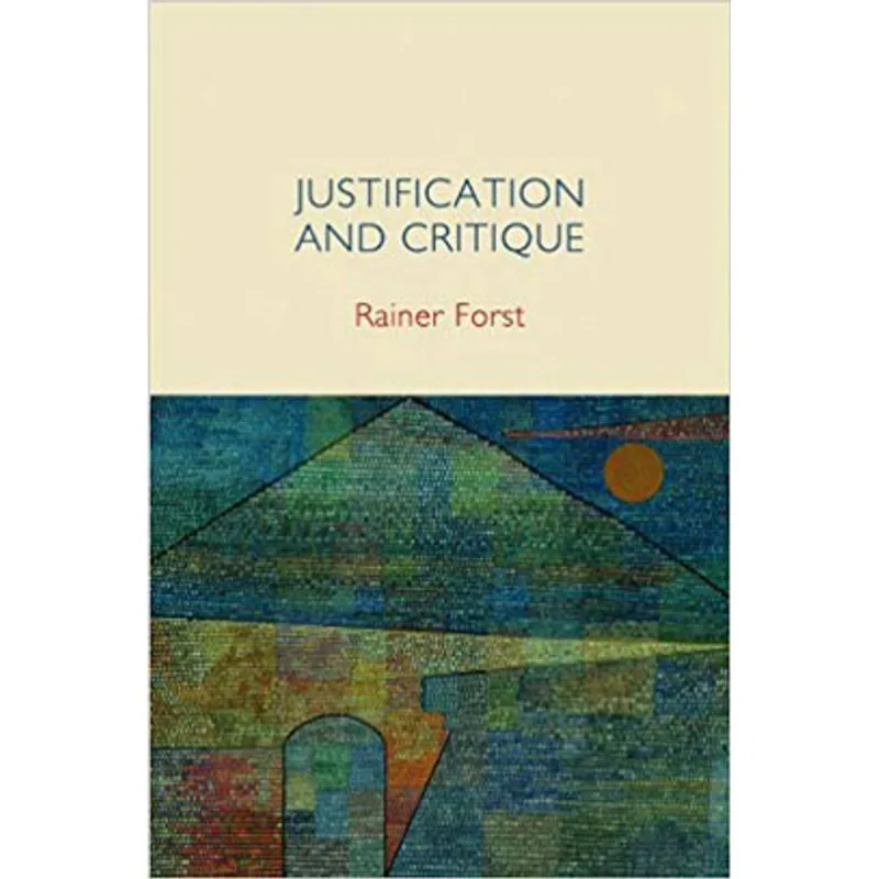 JUSTIFICATION AND CRITIQUE - TOWARDS A CRITICAL THEORY OF POLITICS