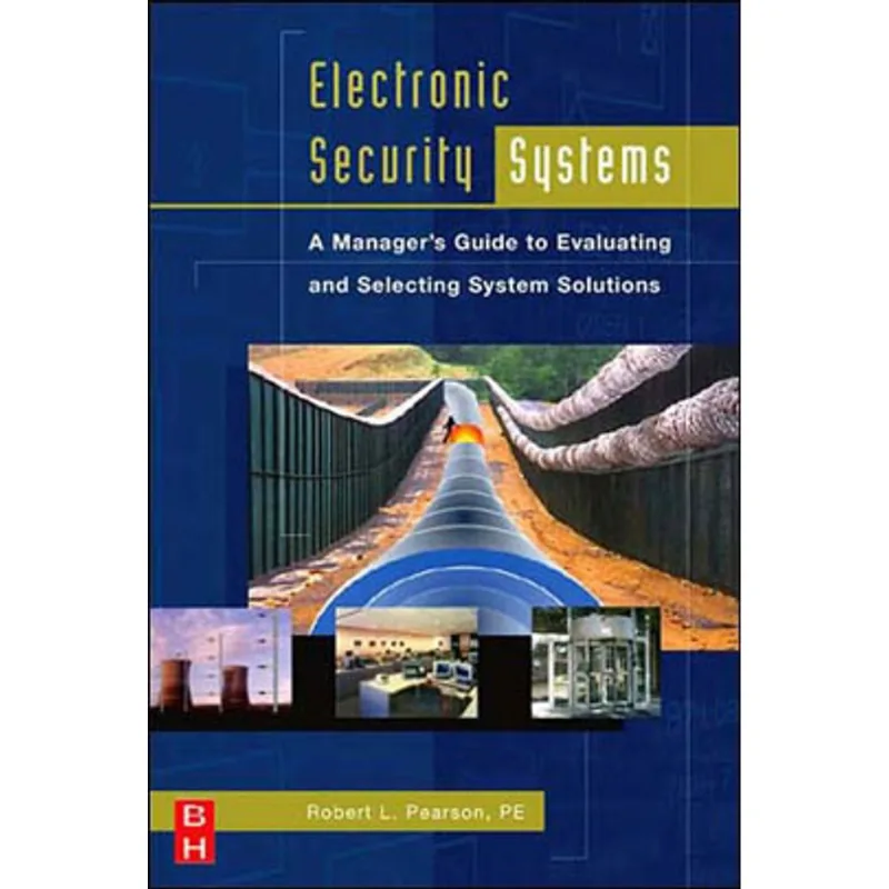 ELECTRONIC SECURITY SYSTEMS - A MANAGER'S GUIDE TO EVALUATING AND SELECTING SYSTEM SOLUTIONS