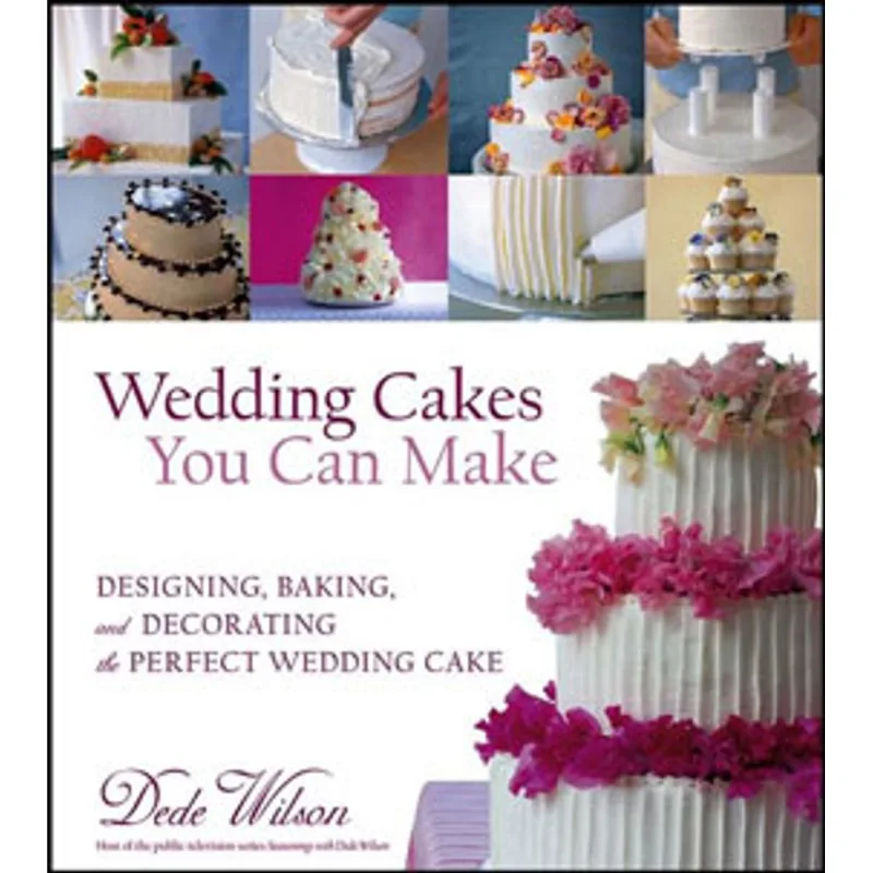 WEDDING CAKES YOU CAN MAKE - DESIGNING, BAKING, AND DECORATING THE PERFECT WEDDING CAKE